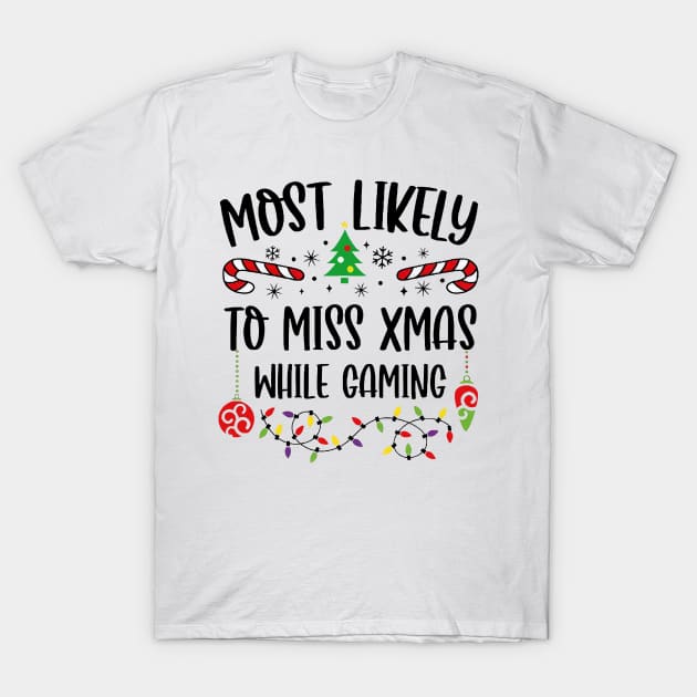 Most Likely To Miss Xmas While Gaming Christmas Gamer T-Shirt by Tagliarini Kristi